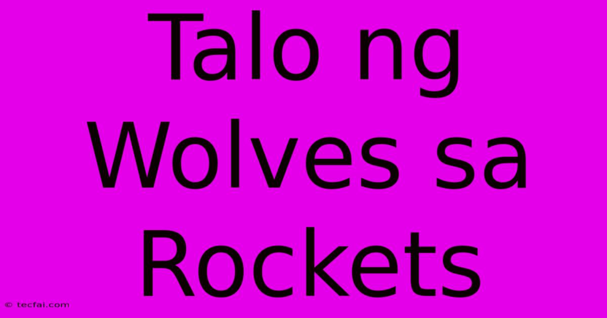 Talo Ng Wolves Sa Rockets