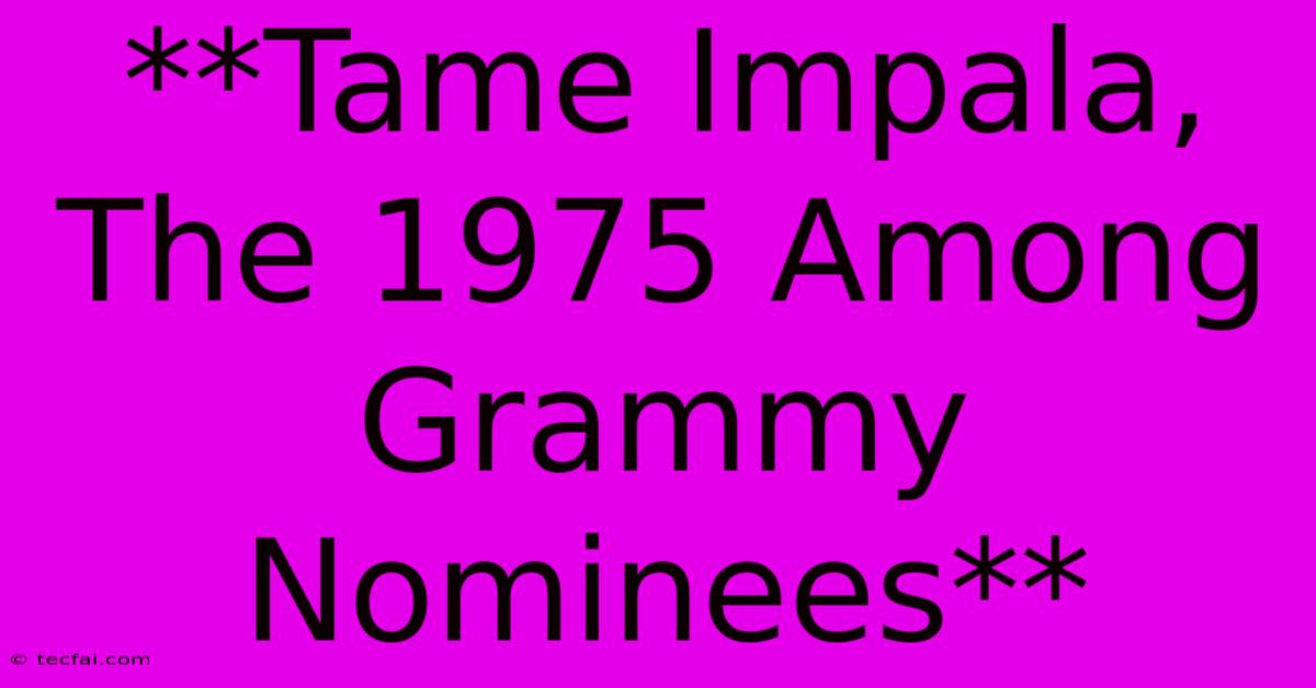 **Tame Impala, The 1975 Among Grammy Nominees**