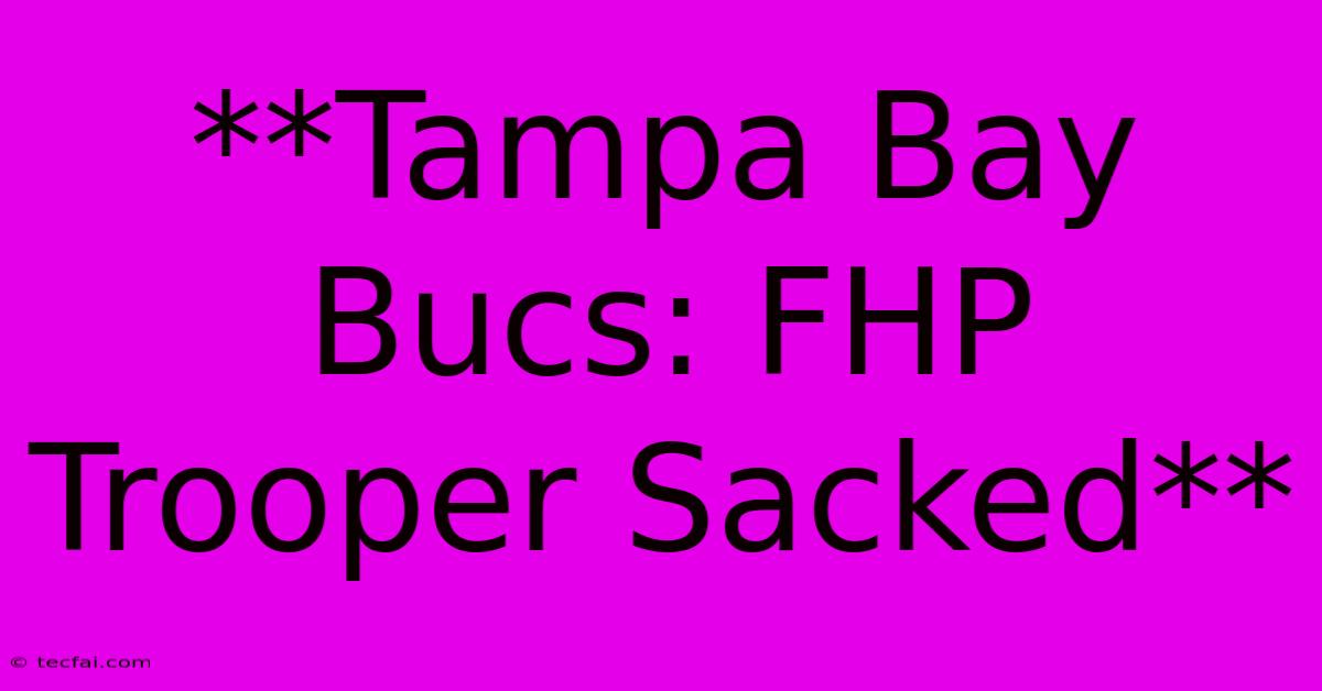 **Tampa Bay Bucs: FHP Trooper Sacked**