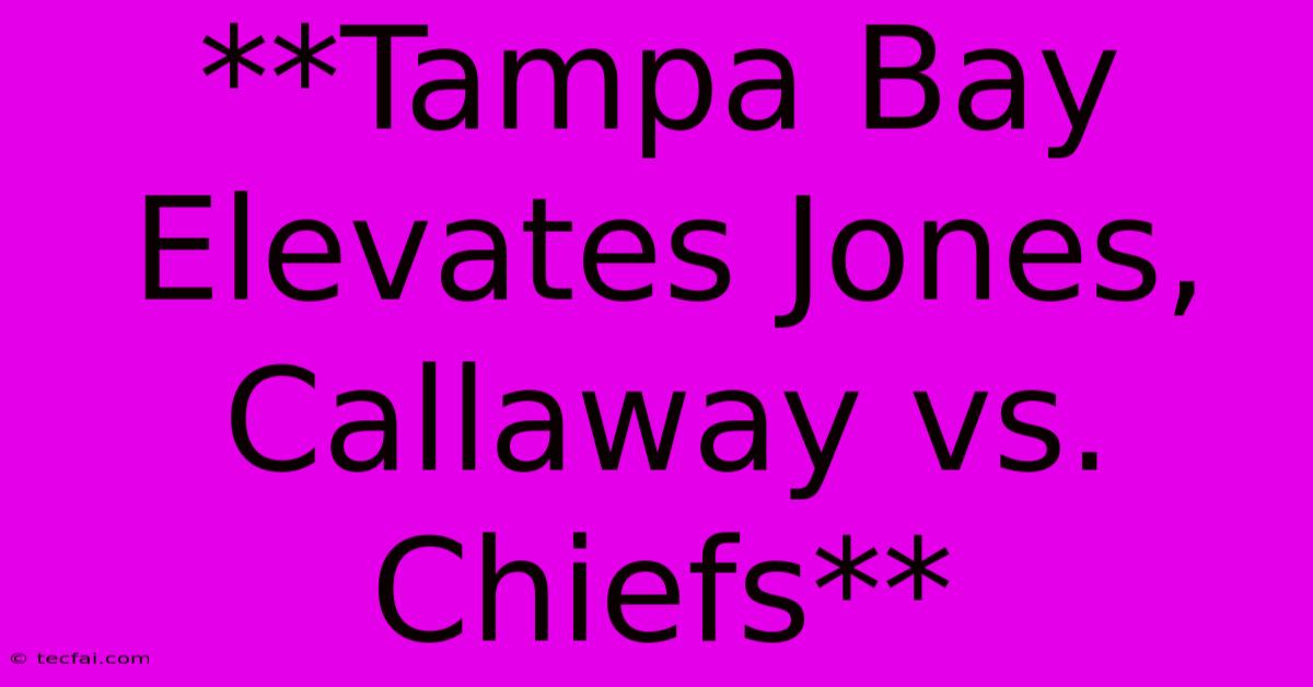 **Tampa Bay Elevates Jones, Callaway Vs. Chiefs**