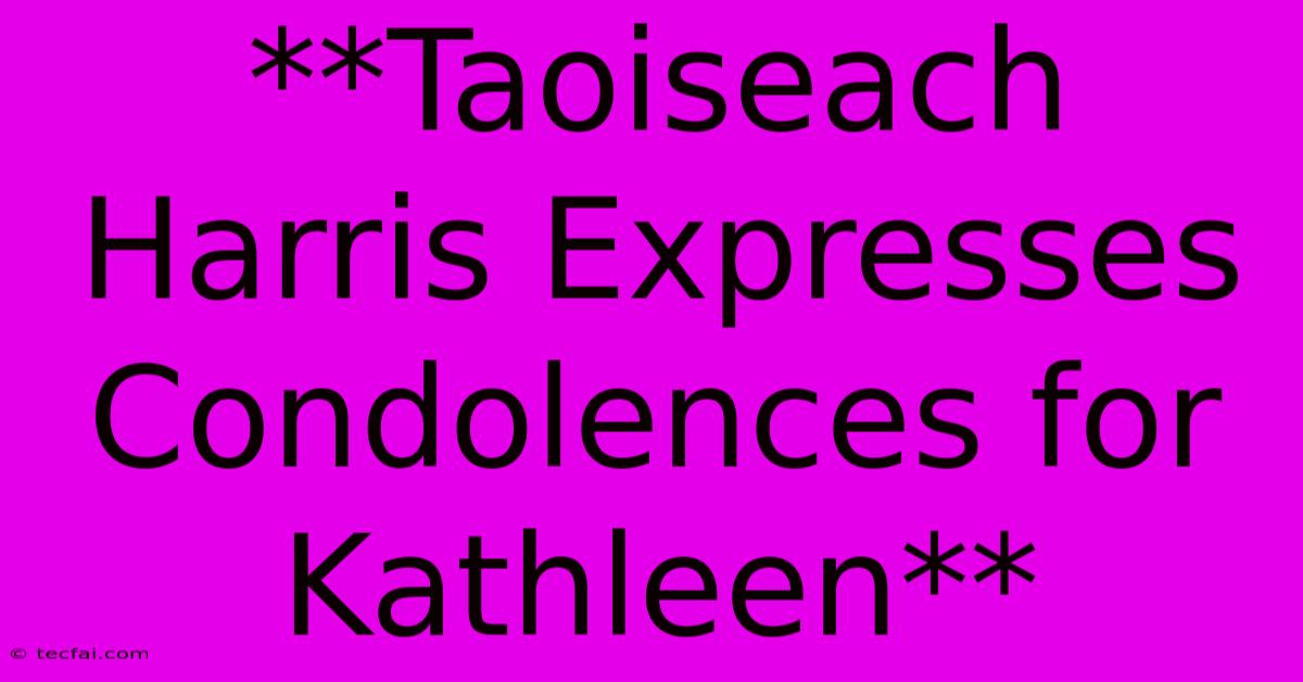 **Taoiseach Harris Expresses Condolences For Kathleen** 