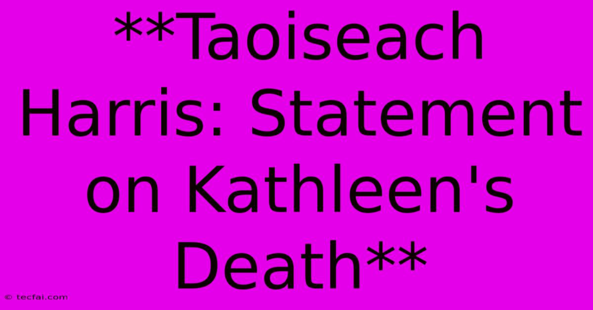 **Taoiseach Harris: Statement On Kathleen's Death** 