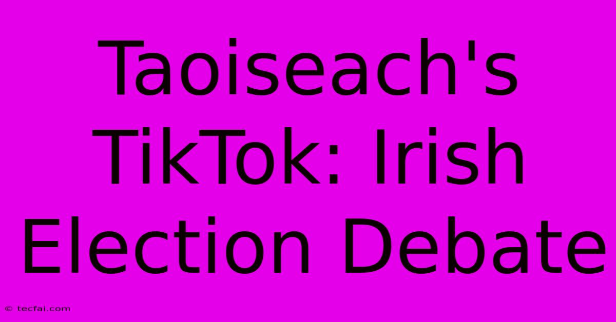 Taoiseach's TikTok: Irish Election Debate