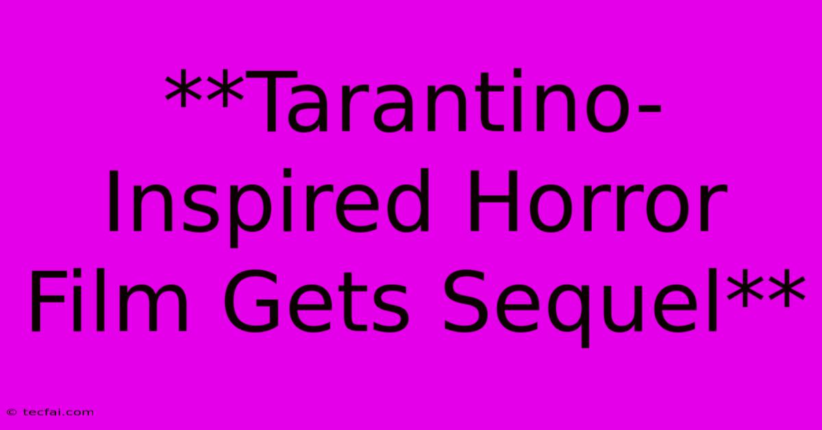 **Tarantino-Inspired Horror Film Gets Sequel**