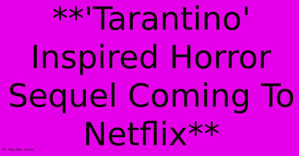 **'Tarantino' Inspired Horror Sequel Coming To Netflix**