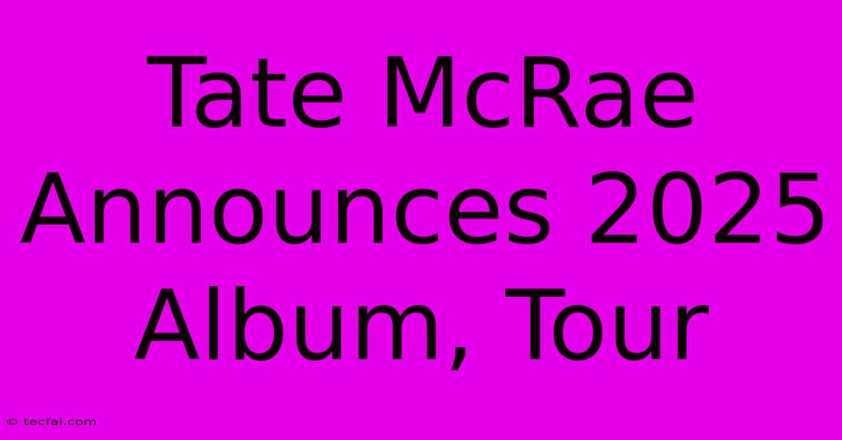 Tate McRae Announces 2025 Album, Tour 