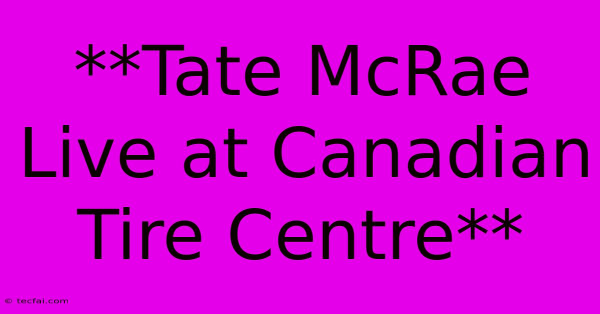 **Tate McRae Live At Canadian Tire Centre**