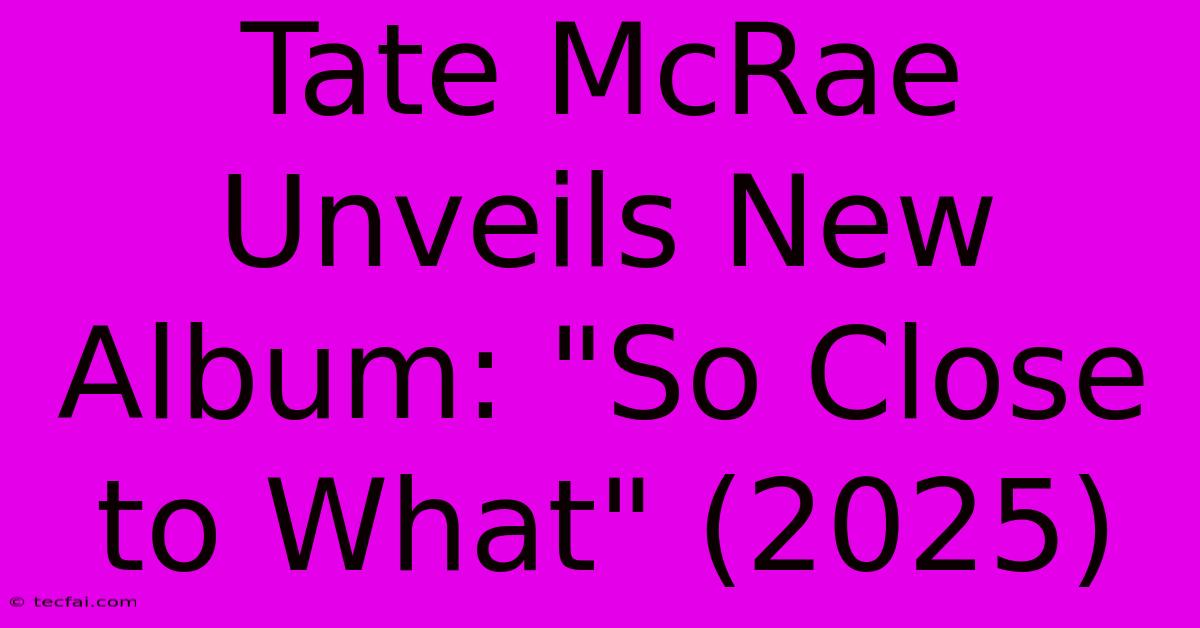 Tate McRae Unveils New Album: 