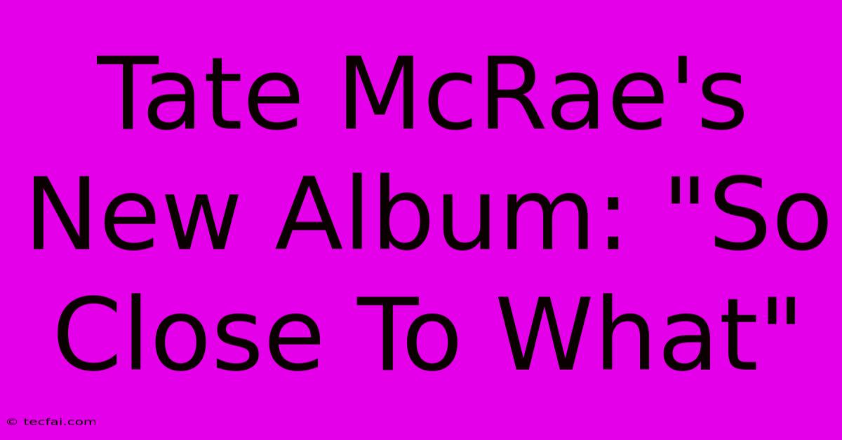 Tate McRae's New Album: 