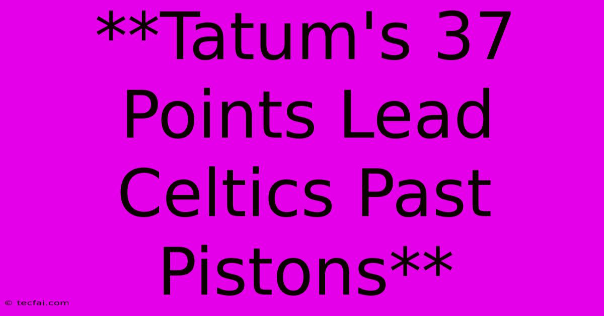 **Tatum's 37 Points Lead Celtics Past Pistons**