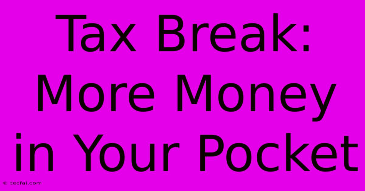 Tax Break: More Money In Your Pocket