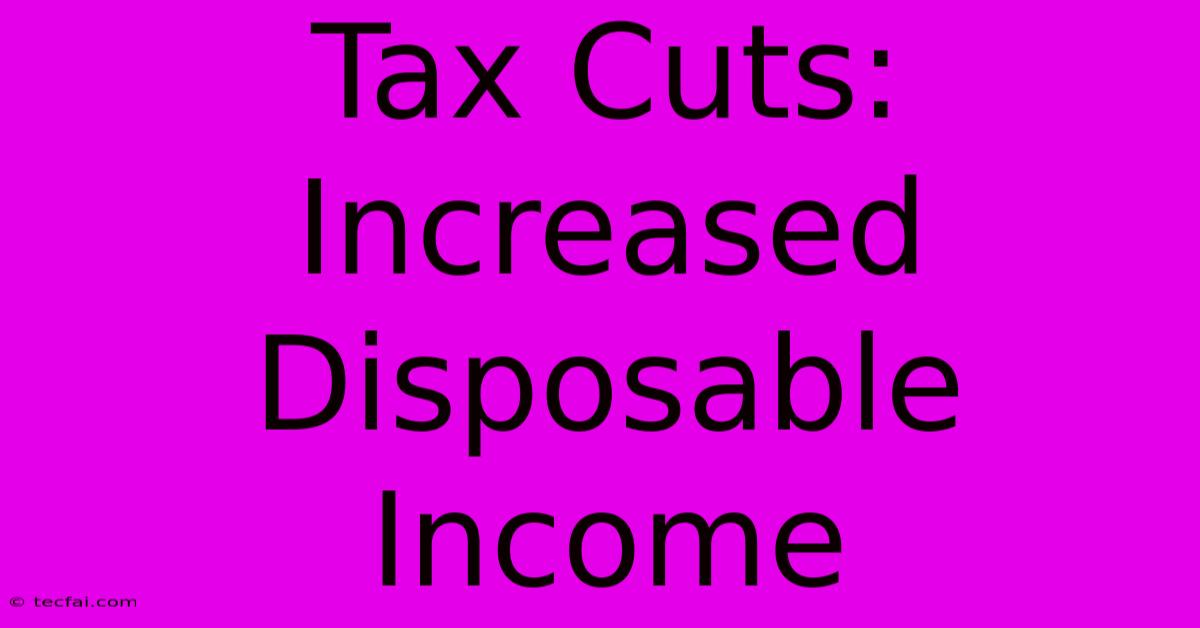 Tax Cuts: Increased Disposable Income