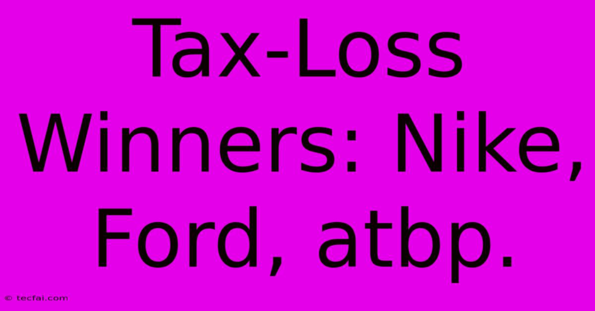 Tax-Loss Winners: Nike, Ford, Atbp.