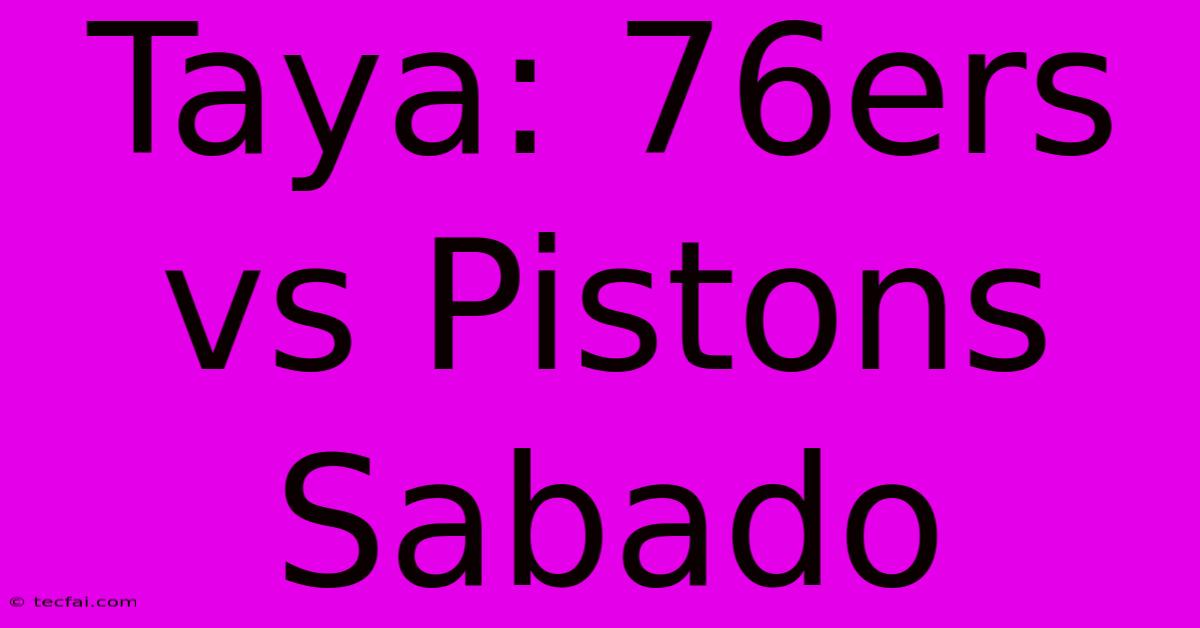 Taya: 76ers Vs Pistons Sabado