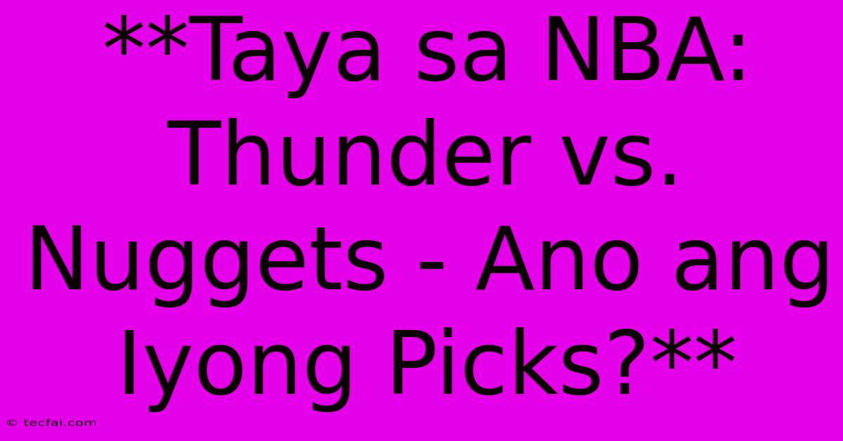 **Taya Sa NBA: Thunder Vs. Nuggets - Ano Ang Iyong Picks?** 