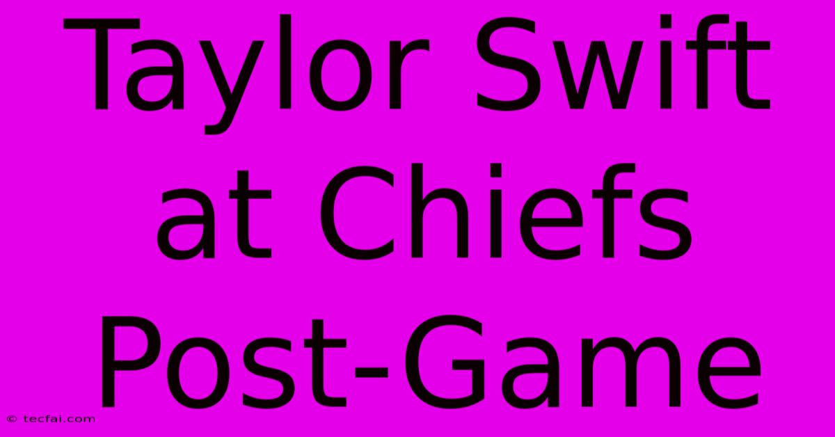 Taylor Swift At Chiefs Post-Game