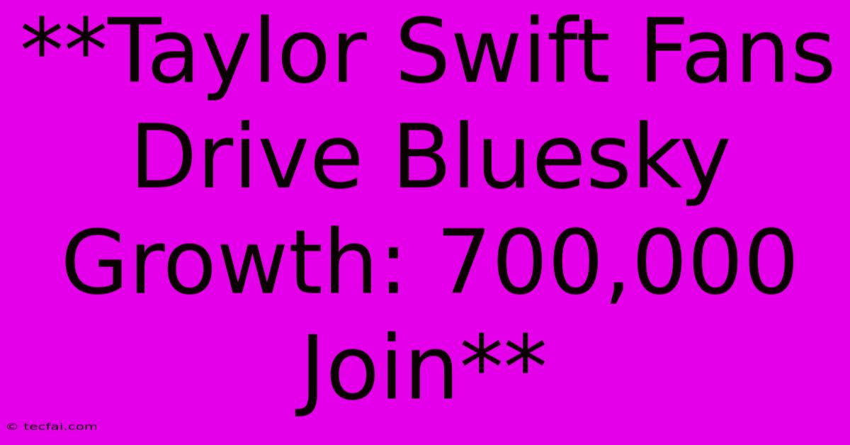 **Taylor Swift Fans Drive Bluesky Growth: 700,000 Join** 