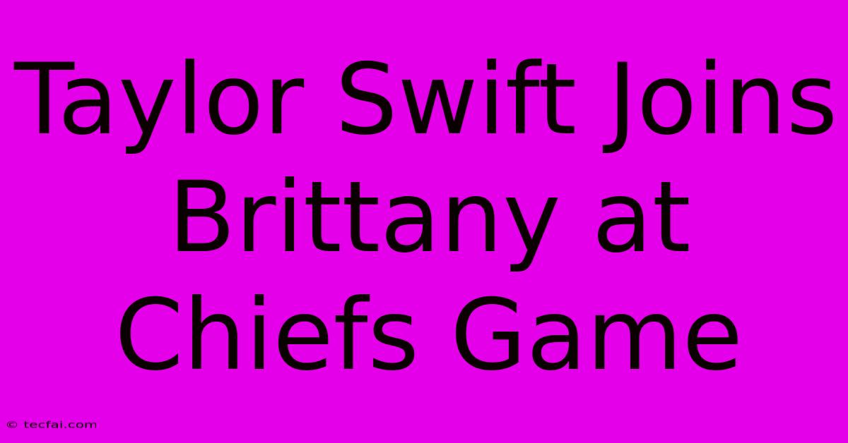 Taylor Swift Joins Brittany At Chiefs Game