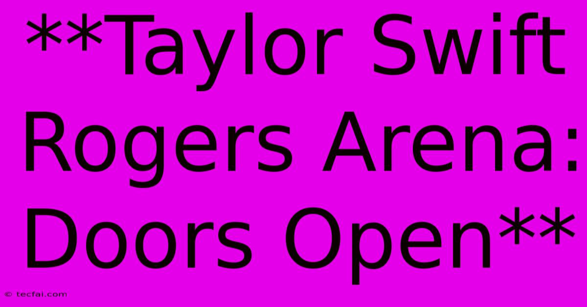 **Taylor Swift Rogers Arena: Doors Open**