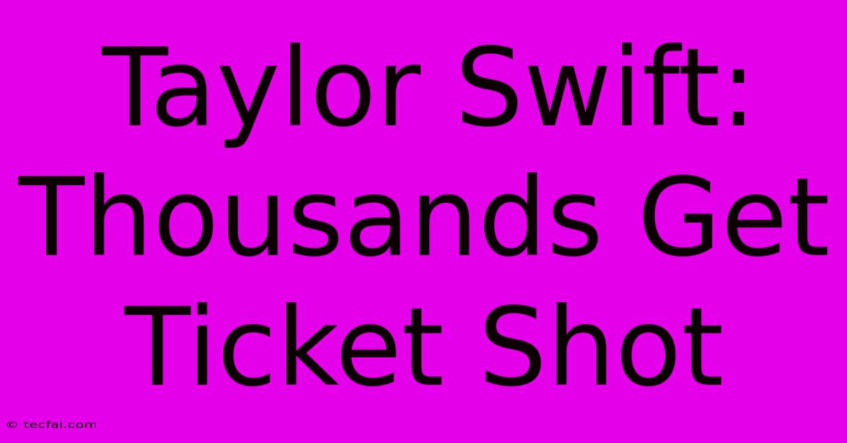 Taylor Swift: Thousands Get Ticket Shot