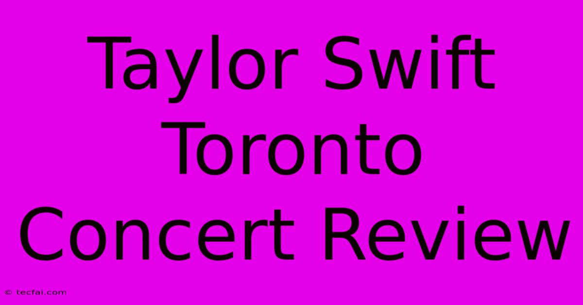 Taylor Swift Toronto Concert Review