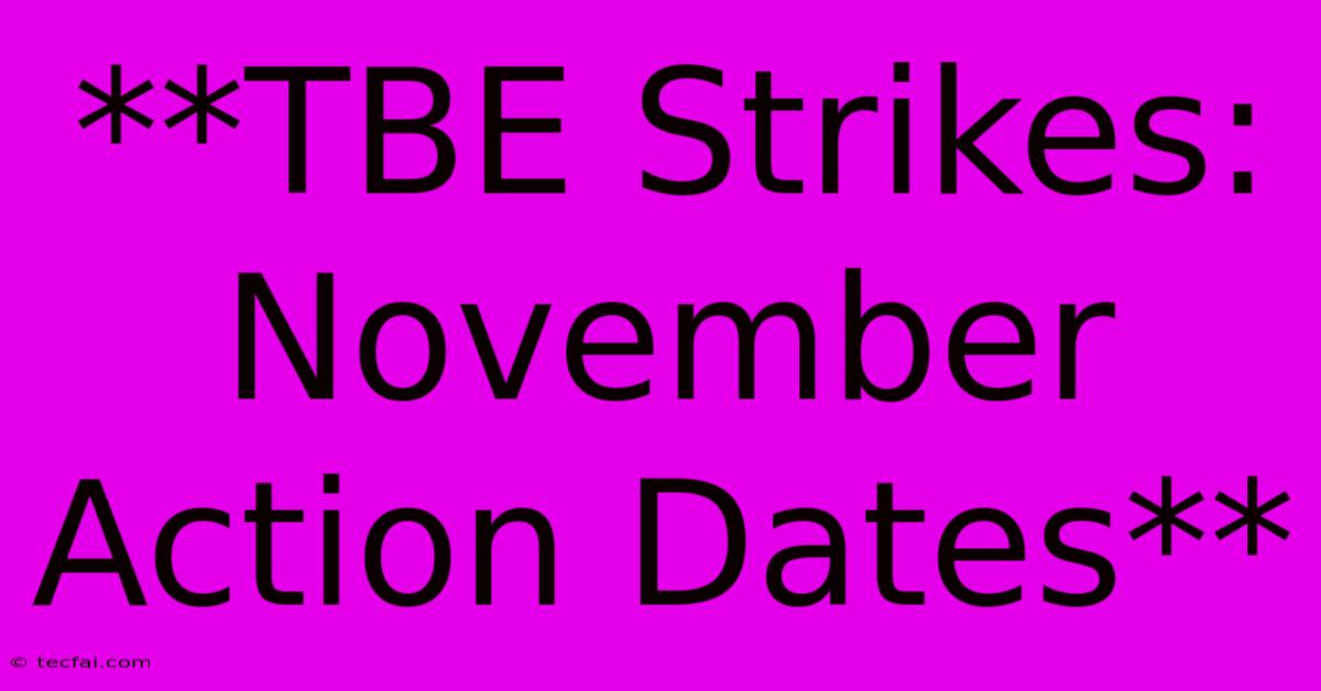 **TBE Strikes: November Action Dates**