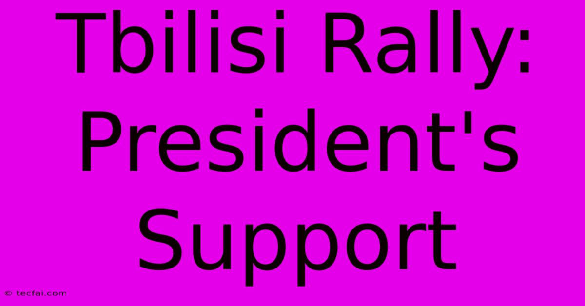 Tbilisi Rally: President's Support