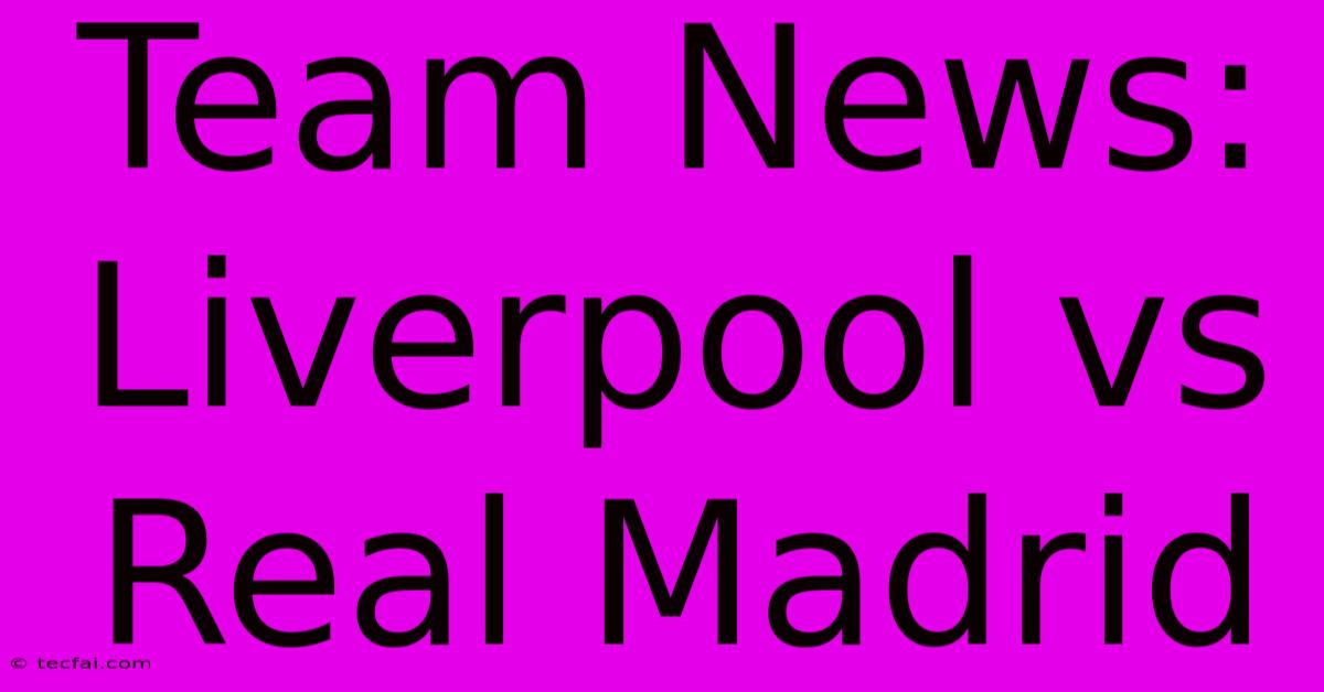 Team News: Liverpool Vs Real Madrid