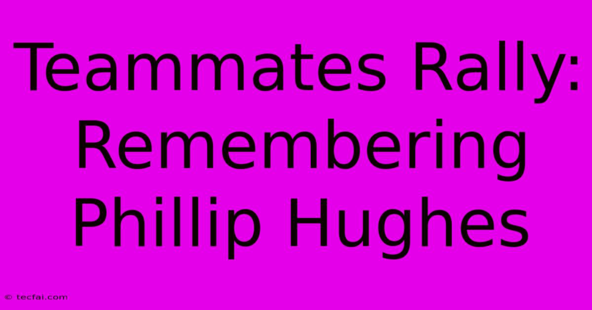 Teammates Rally: Remembering Phillip Hughes