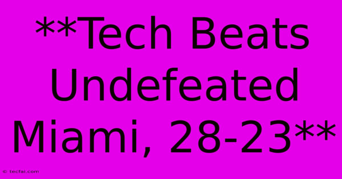 **Tech Beats Undefeated Miami, 28-23**