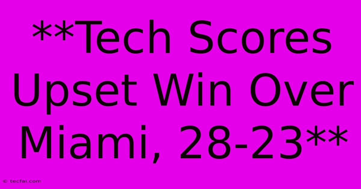 **Tech Scores Upset Win Over Miami, 28-23** 