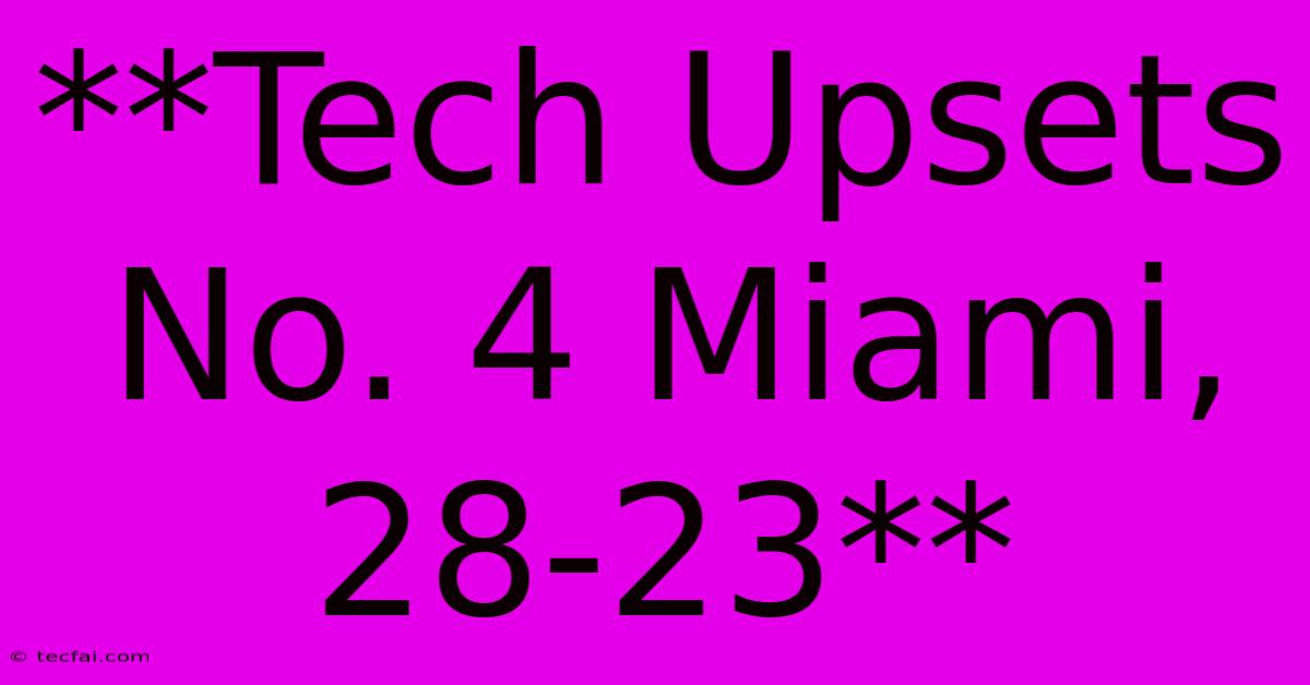 **Tech Upsets No. 4 Miami, 28-23**