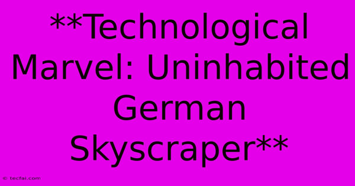 **Technological Marvel: Uninhabited German Skyscraper** 