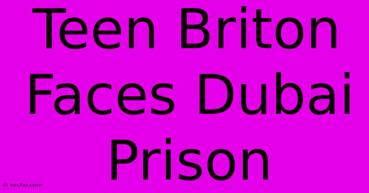 Teen Briton Faces Dubai Prison