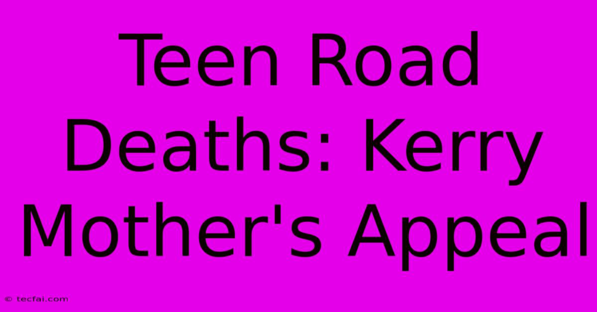 Teen Road Deaths: Kerry Mother's Appeal