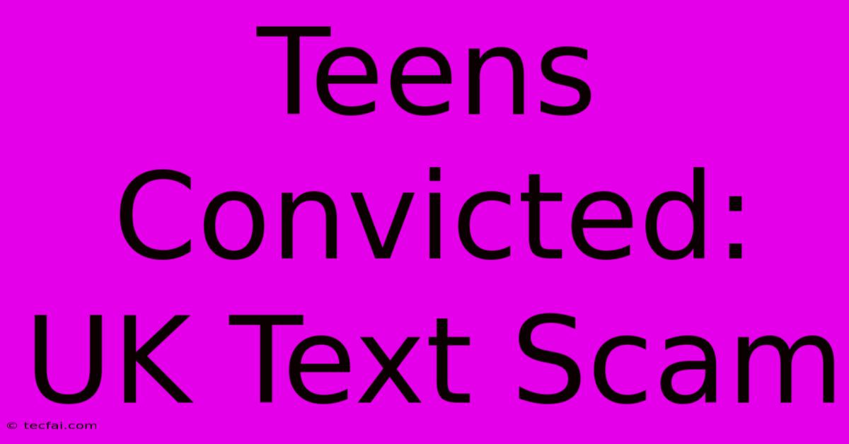 Teens Convicted: UK Text Scam