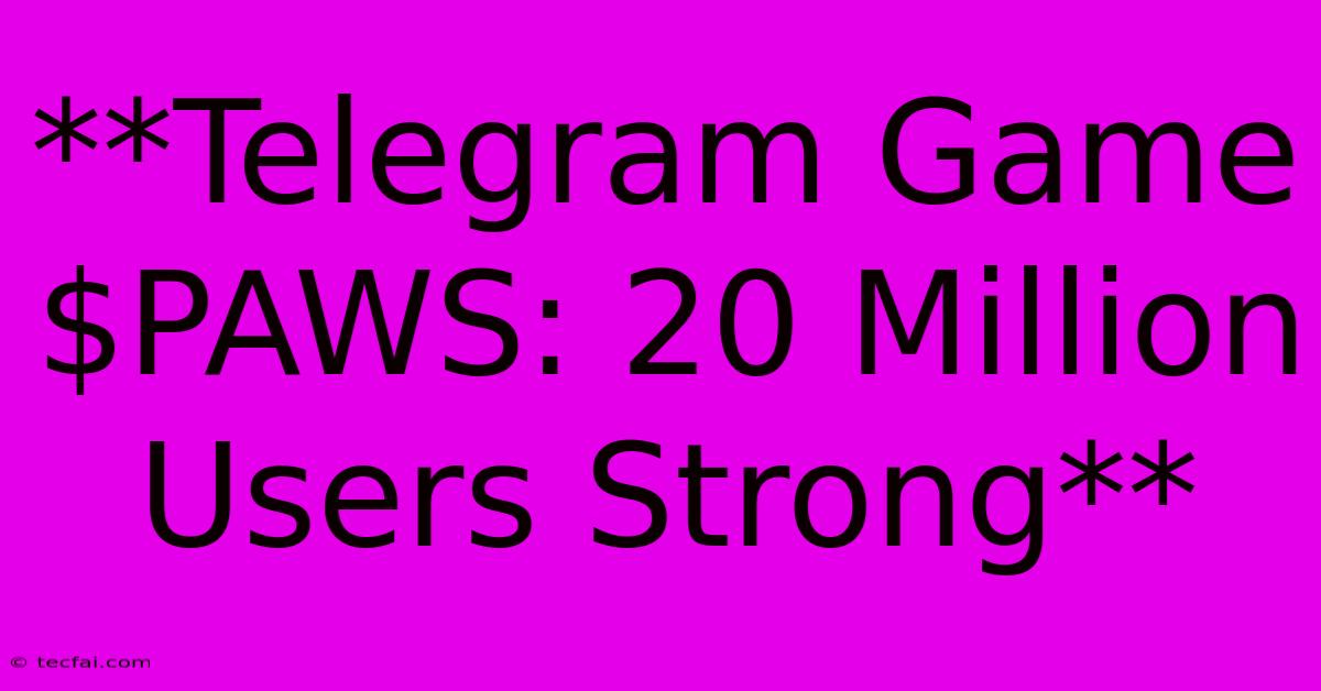 **Telegram Game $PAWS: 20 Million Users Strong**