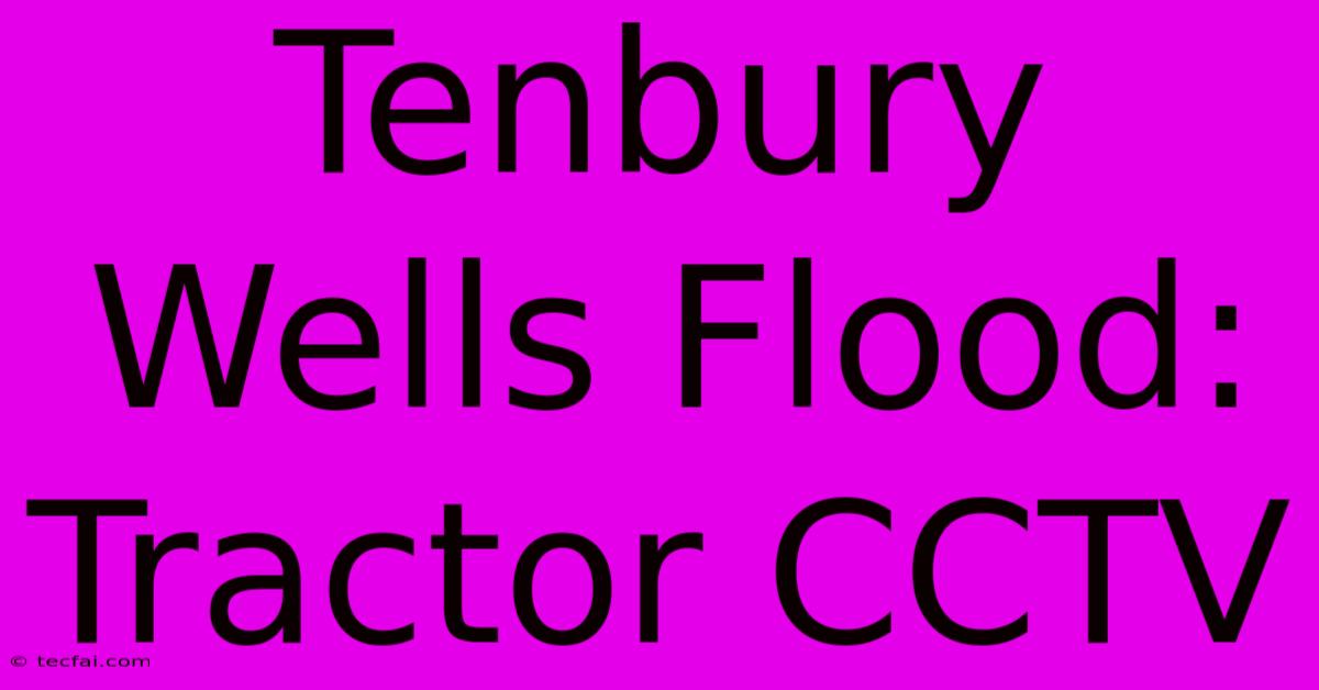 Tenbury Wells Flood: Tractor CCTV