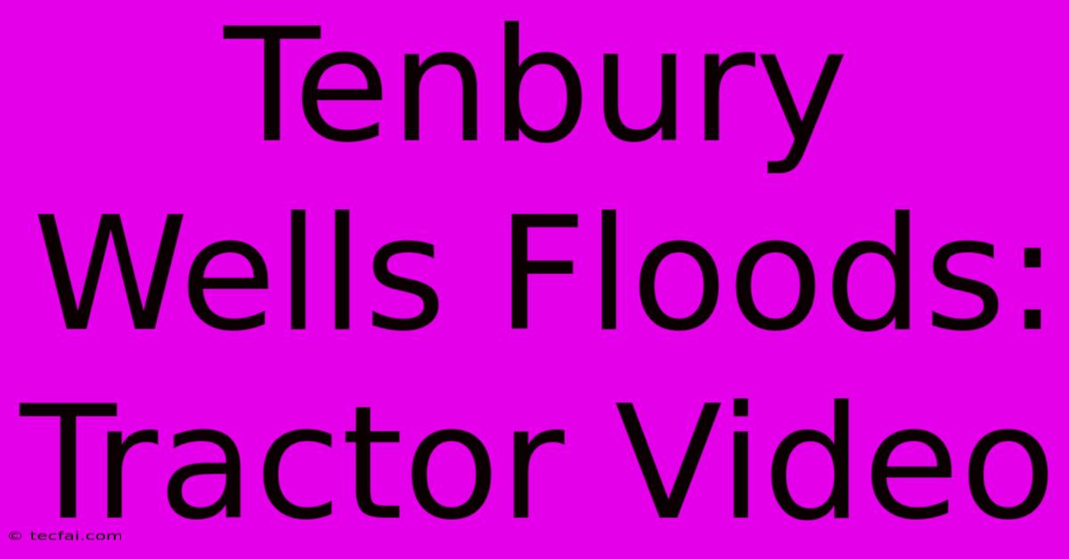 Tenbury Wells Floods: Tractor Video