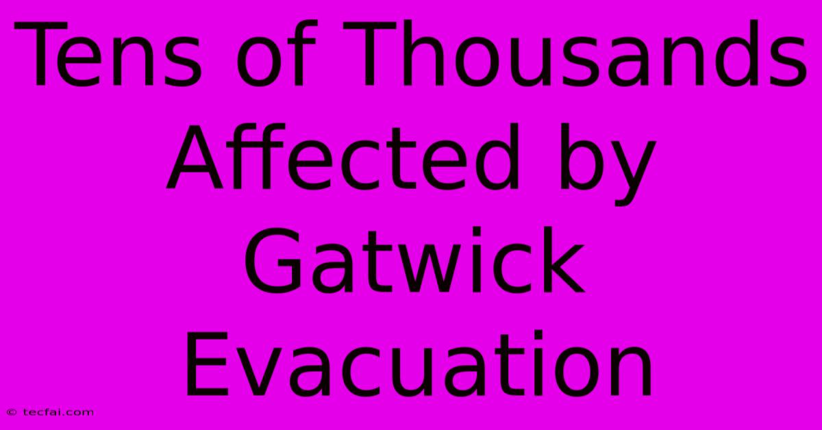 Tens Of Thousands Affected By Gatwick Evacuation