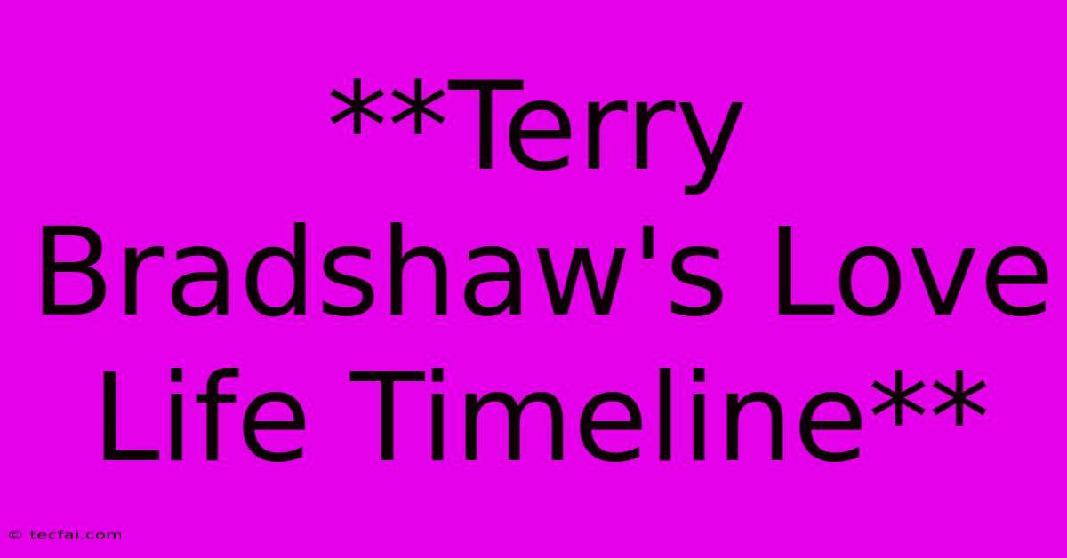 **Terry Bradshaw's Love Life Timeline**