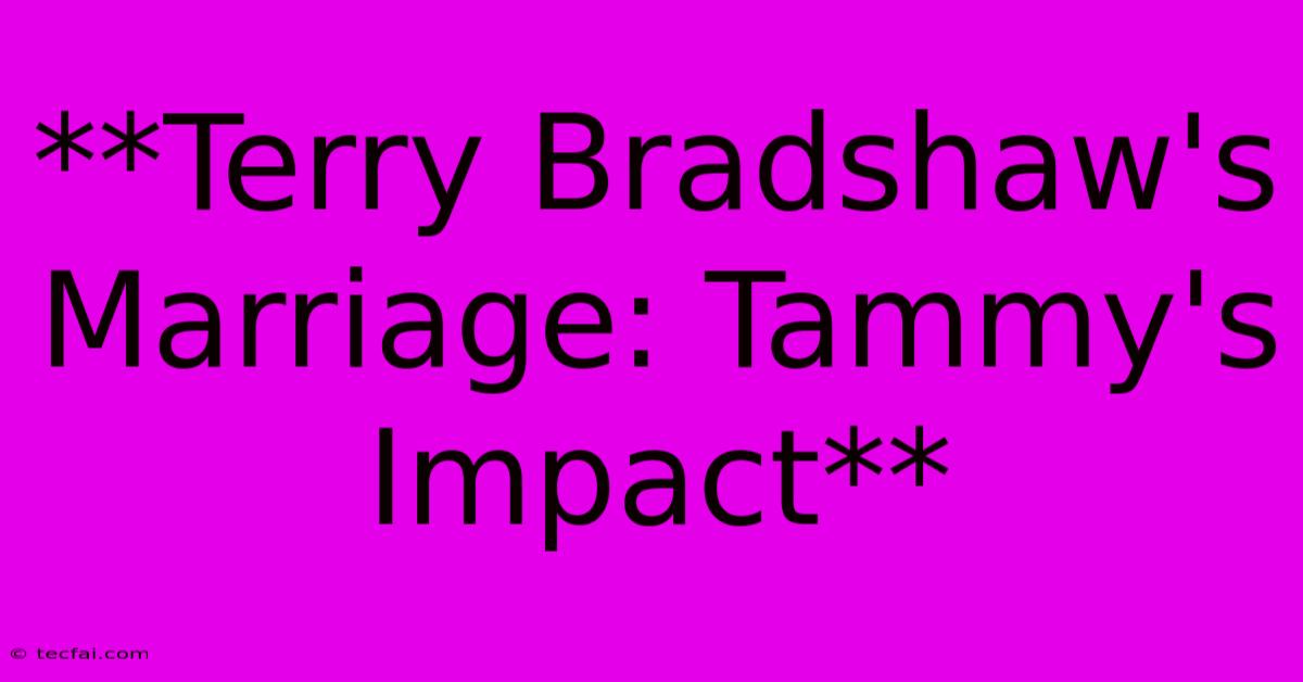 **Terry Bradshaw's Marriage: Tammy's Impact**