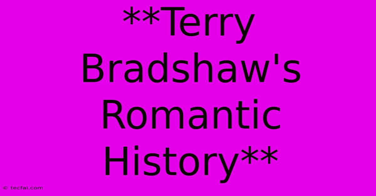 **Terry Bradshaw's Romantic History** 