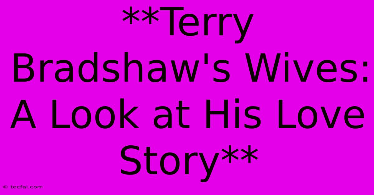 **Terry Bradshaw's Wives: A Look At His Love Story**