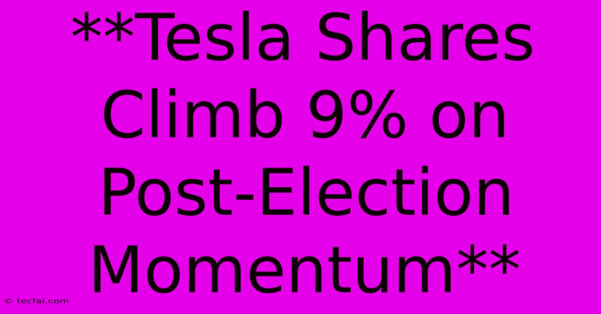 **Tesla Shares Climb 9% On Post-Election Momentum** 