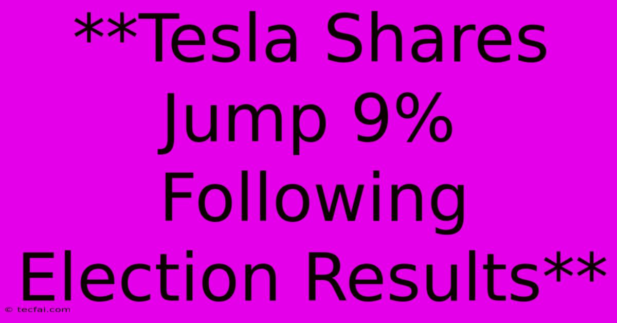 **Tesla Shares Jump 9% Following Election Results** 