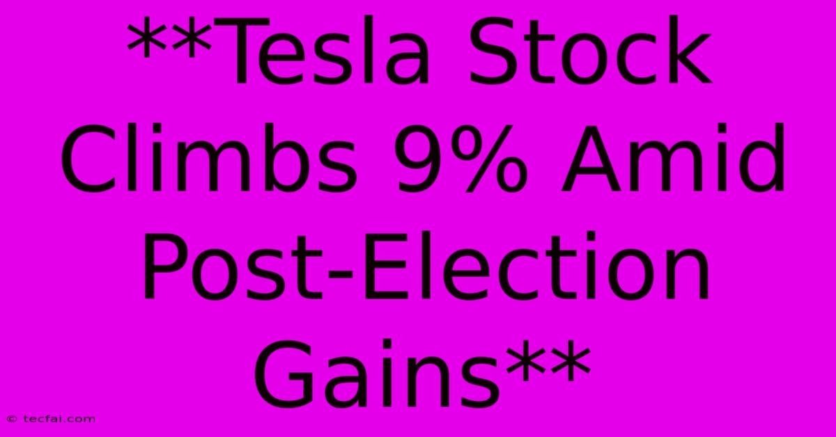 **Tesla Stock Climbs 9% Amid Post-Election Gains**