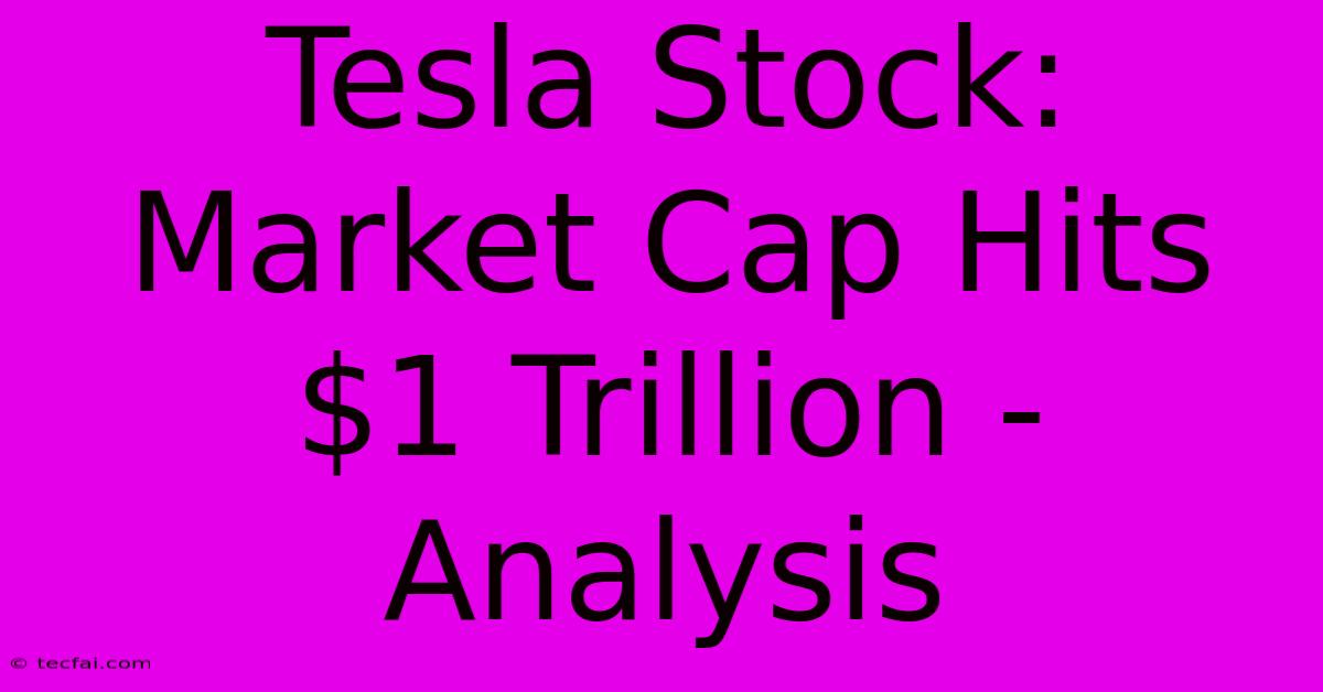 Tesla Stock: Market Cap Hits $1 Trillion - Analysis