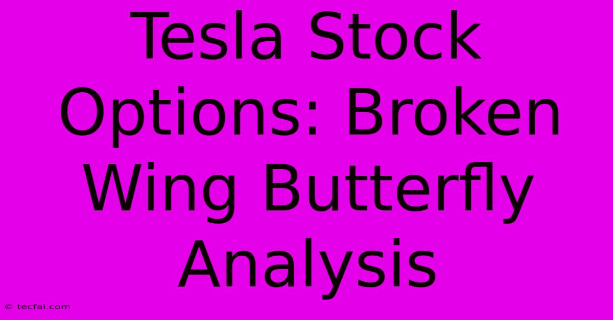 Tesla Stock Options: Broken Wing Butterfly Analysis 