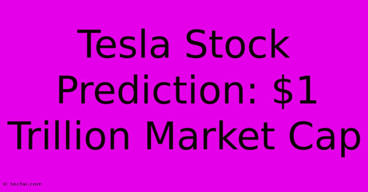 Tesla Stock Prediction: $1 Trillion Market Cap